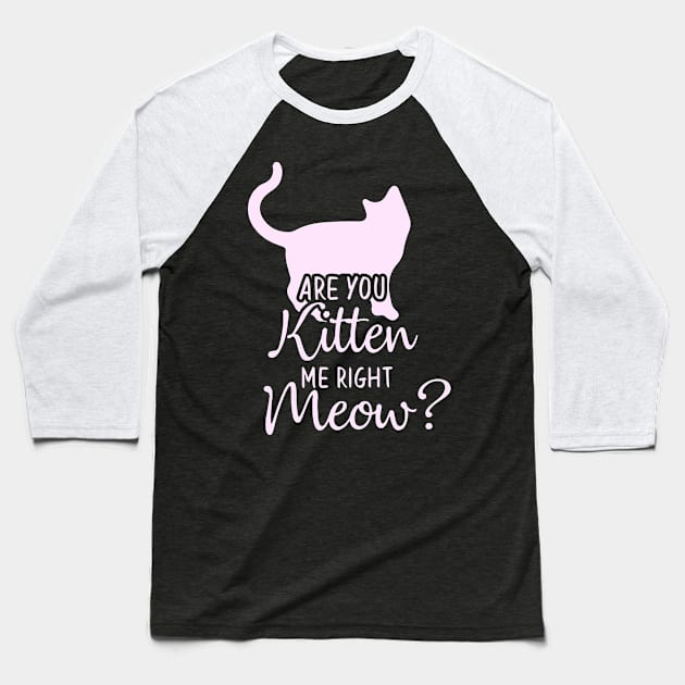 Funny Cat Phrase, Are You Kitten Me Meow Baseball T-Shirt by Monday Cattitude